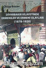 Diyarbakır Vilayetlerinde Ermeniler ve Ermeni Olayları (1878-1920)