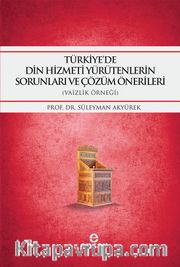 Türkiye'de Din Hizmeti Yürütenlerin Sorunları ve Çözüm Önerileri (Vaizlik Örneği)