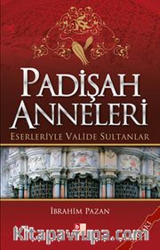 Padişah Anneleri Eserleriyle Valide Sultanlar