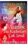 Atatürk Bu Kadınları Çok Sevdi