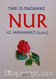 Tabi Olduğumuz Nur Hz.Muhammed (s.a.v)