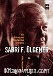 Bir İktisatçının Entellektüel Portresi <br /> Sabri F. Ülgener