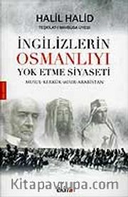 İngilizlerin Osmanlıyı Yok Etme Siyaseti <br /> Musul-Kerkürk-Mısır-Arabistan
