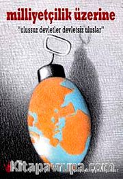 Milliyetçilik Üzerine <br /> Ulussuz Devletler Devletsiz Uluslar
