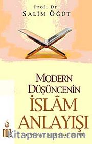 Modern Düşüncenin İslam Anlayışı <br />  Dini Özünden "Koparmadan" Okumak