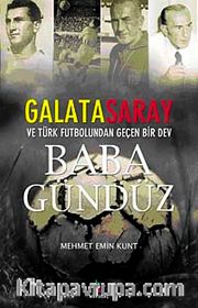 Baba Gündüz <br /> Galatasaray ve Türk Futbolundan Geçen Bir Dev