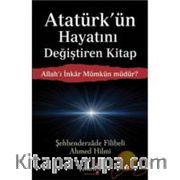 Allah'ı İnkar Mümkün müdür? Atatürk'ün Hayatını Değiştiren Kitap