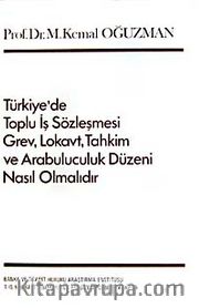 Türkiye'de Toplu İş Sözleşmesi Grev, Lokavt, Tahkim ve Arabulucuk Düzeni Nasıl Olmalıdır