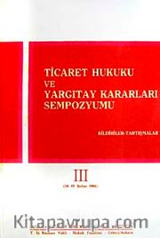Ticaret Hukuku ve Yargıtay Kararları Sempozyumu <br /> Bildiriler Tartışmalar III (14-15 Şubat 1986)