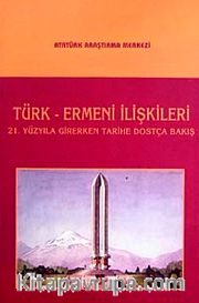 Türk-Ermeni İlişkileri <br /> 21. Yüzyıla Girerken Tarihe Dostça Bakış