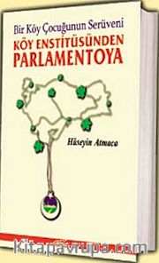 Köy Enstitüsünden Parlamentoya <br /> Bir Köy Çocuğunun Serüveni