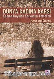 Dünya Kadına Karşı <br /> Kadına Karşı Duyulan Korkunun Temelleri