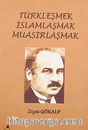 Türkleşmek İslamlaşmak Muasırlaşmak