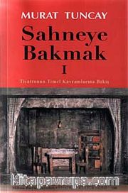 Sahneye Bakmak -1 <br /> Tiyatronun Temel Kavramlarına Bakış