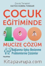 Çocuk Eğitiminde 100 Mucize Çözüm <br /> Bağlanma-Uyku-Beslenme Problemlerine Çözümler