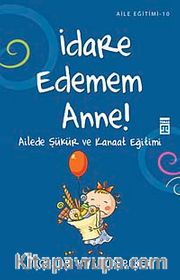 İdare Edemem Anne <br /> Ailede Şükür ve Kanaat Eğitimi