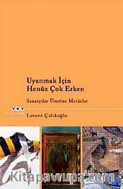 Uyanmak İçin Henüz Çok Erken <br /> Sanatçılar Üzerine Metinler
