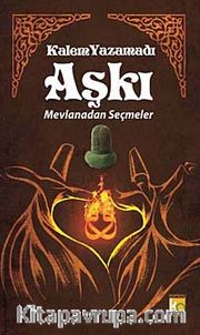 Kalem Yazamadı Aşkı <br /> Mevlanadan Seçmeler