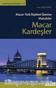 Macar Kardeşler <br /> Macar-Türk İlişkileri Üzerine Makaleler