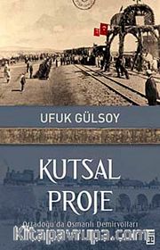 Kutsal Proje <br /> Ortadoğu'da Osmanlı Demiryolları