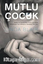 Mutlu Çocuk <br /> Mutlu ve Kendinden Emin Çocuklar Yetiştirmek İçin Bilmeniz Gereken Her Şey
