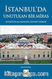 İstanbul'da Unutulan Bir Miras <br /> Şeyhülislam Mustafa Efendi Tekkesi