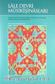 Lale Devri Musikişinasları / Salim ve Safayi Tezkireleriyle Vakayiü'l-Fuzala'daki Musikişinaslara Dair Bilgiler