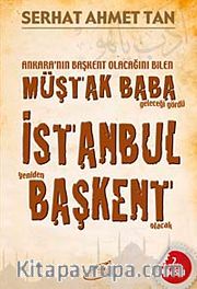 Ankara'nın Başkent Olacağını Bilen Müştak Baba Geleceği Gördü İstanbul Yeniden Başkent Olacak