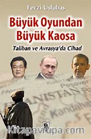Büyük Oyundan Büyük Kaosa <br /> Taliban ve Avrasya'da Cihat