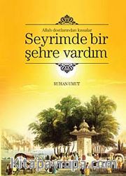 Seyrimde Bir Şehre Vardım <br /> Allah Dostlarından Kıssalar