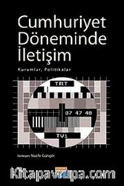 Cumhuriyet Döneminde İletişim <br /> Kurumlar, Politikalar