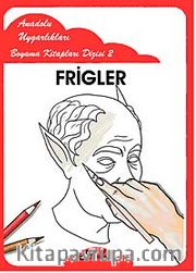 Frigler / Anadolu Uygarlıkları Boyama Kitapları Dizisi 2