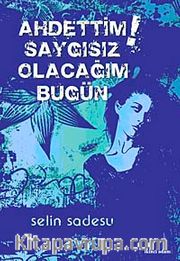 Ahdettim Saygısız Olacağım Bugün!