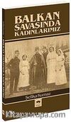 Balkan Savaşında Kadınlarımız