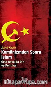 Komünizmden Sonra İslam <br /> Orta Asya'da Din ve Politika