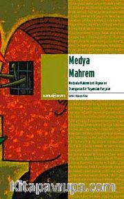 Medya Mahrem <br /> Medyada Mahremiyet Olgusu ve Transparan Bir Yaşamdan Parçalar