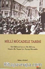 Milli Mücadele Tarihi <br /> Yok Edilmek İstenen Bir Milletin Onurlu Bir Yaşam İçin Yaptığı Mücadele