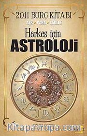 Herkes İçin Astroloji <br /> 2011 Burç Kitabı Aşk-Para-Sağlık
