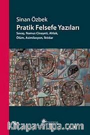 Pratik Felsefe Yazıları <br /> Savaş, Namus Cinayeti, Ahlak,Ölüm, Asimilasyon, İktidar
