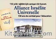 150 Yıldır Eğitim İçin Savaşan Bir Kurum Alliance Israelite Universelle <br /> 150 Ans de Combat Pour L'education