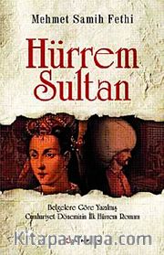 Hürrem Sultan <br /> Belgelere Göre Yazılmış Cumhuriyet Döneminin İlk Hürrem Romanı