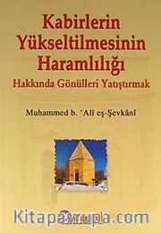 Kabirlerin Yükseltilmesinin Haramlılığı  Hakkında Gönülleri Yatıştırmak