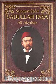 Sürgün Sefir Sadullah Paşa <br /> Hayatı İntiharı Yazıları
