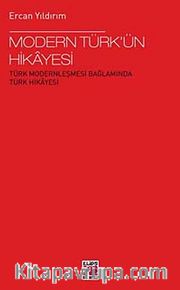 Modern Türk'ün Hikayesi <br /> Türk Modernleşmesi Bağlamında Türk Hikayesi
