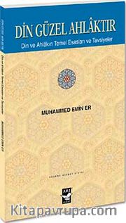 Din Güzel Ahlaktır <br /> Din ve Ahlakın Temel Esasları ve Tavsiyeler
