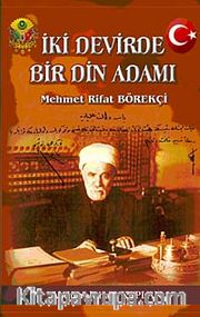 İki Devirde Bir Din Adamı <br /> Mehmet Rifat Börekçi