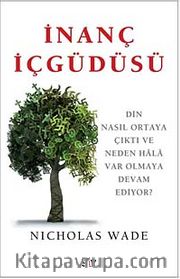 İnanç İçgüdüsü <br /> Din Nasıl Ortaya Çıktı ve Neden Hala Var Olmaya Devam Ediyor?