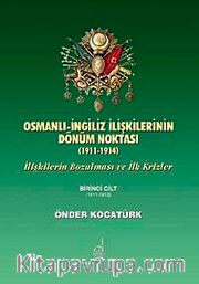 Osmanlı- İngiliz İlişkilerinin Dönüm Noktası (1911-1914) <br /> İlişkilerin Bozulması ve İlk Krizler 1.Cilt