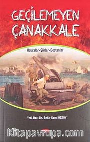 Geçilemeyen Çanakkale <br /> Hatıralar - Şiirler - Destanlar
