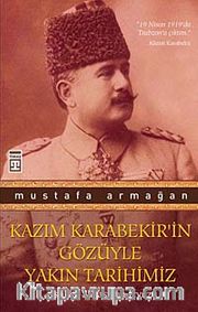 Kazım Karabekir'in Gözüyle Yakın Tarihimiz <br /> İstiklal Savaşı'nın İçyüzü